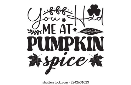 You Had me at pumpkin spice svg, Pumpkin svg, Pumpkin t shirt design And svg cut files and Stickers, Fall Stickers quotes t shirt designs, Pumpkin and Fall hand lettering typography vector illustrat