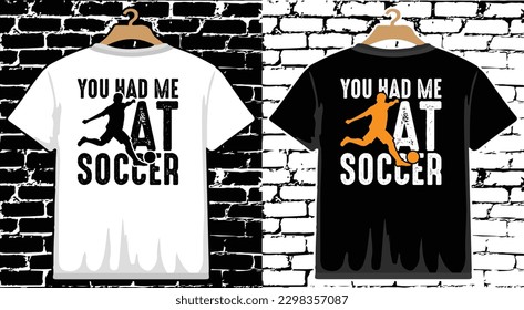 You Had Me at Soccer T shirt Design, vector Soccer T shirt  design, Football shirt, Soccer typography T shirt design