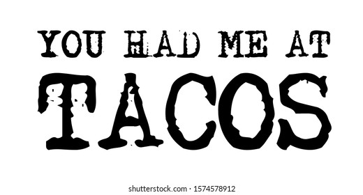 You had me at tacos vector file saying. Funny quote. Isolated on transparent background.