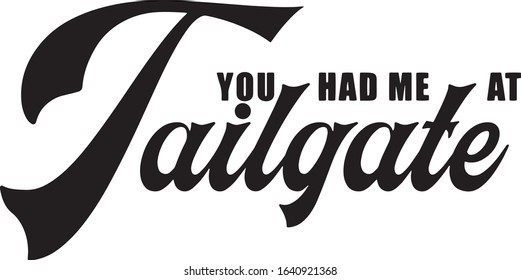  You had me at tailgate Superbowl Football Fan Saying / Quote  for Tshirts 
