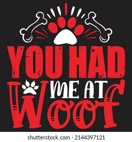 You Had Me at Woof - Dog T-shirt And  SVG Design, Vector File.