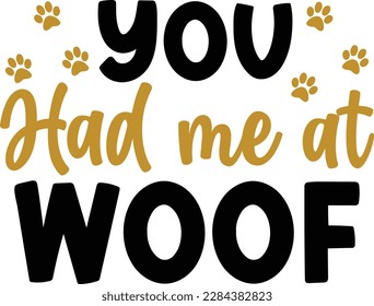 You had me at woof- dog typography t-shirt and svg design