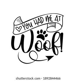 You Had Me At Woof! - funny hand drawn vector saying with paw print. Good for T shirt print, poster, card, label, mug and gifts design.