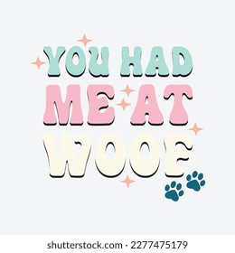 You had me at woof T-shirt Sublimation design