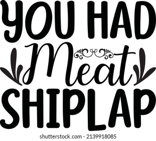 You Had Meat Shiplap -  Vector With Hand-drawn Lettering.
