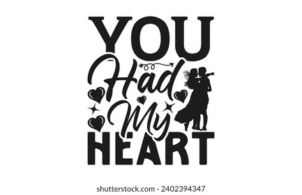 You Had My Heart - Valentines Day T- Shirt Design,  Typography T-Shirt  Design, For Stickers, Templet, Mugs, Etc. Vector EPS 10 FILS.