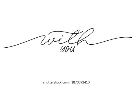 With you hand drawn line lettering with swooshes. Modern vector ink calligraphy. Romantic black paint lettering isolated on white background. Concept together forever in linear style