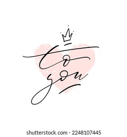 To you hand written thin inscription. Elegant lettering with crown on pink heart background for gift tags. Romantic vector design.