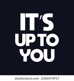 It’s up to you! Handwritten message on a dark background.