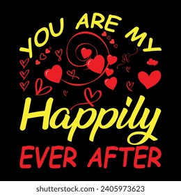 You are happily ever after valentine t-shirt design