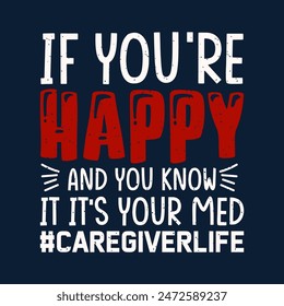 If you are happy and you know caregiver life. Family caregivers typography tshirt, poster design template. T shirt design quote with vintage grunge.
