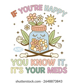 if you re happy and you know it its your meds - Mental Health Matters T-shirt vector, Self Love illustration, Inspirational saying, Funny Health Care Positive shirts