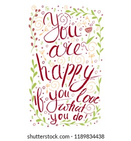 You are happy if you love what you do. Inspirational phrase with leaves and flowers.