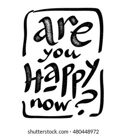 Are you happy now - vector hand drawn grunge lettering