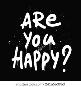 Are you happy - Urban street graffiti style. Slogan splash effects and drops. Print for graphic tee, sweatshirt, poster, sticker. Vector illustration on black background, mental health, mind detox
