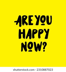 Are you happy now? Vector hand drawn illustration with cartoon lettering. Good as a sticker, video blog cover, social media message, gift cart, t shirt print design.