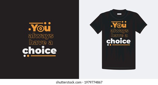 You Have A Always Choice Typography T-shirt Design. Famous Quotes T-shirt Design.