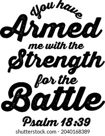 You Have Armed me with the Strength for the Battle Bible Verse from Psalm