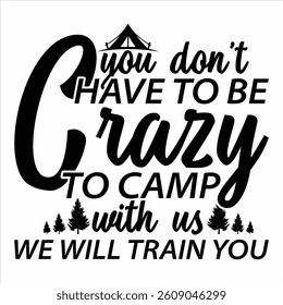 You Don’t Have To Be Crazy To Camp With Us We Will Train You