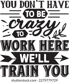 You don’t have to be crazy to work here we’ll train you svg , Sarcastic Coffee Mug svg design svg