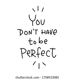 You don’t have to be perfect quote simplified vector design with handwritten message to cheer a friend up, to support a human who is uncertain, insecure or in depression.