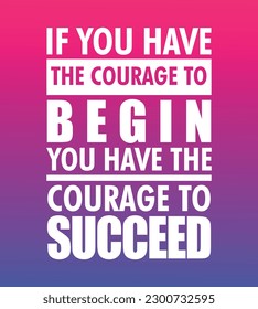 If You Have the Courage to Begin You Have the Courage to Succeed. For shirts, Poster, Gift, and Printables. Gradient Motivation Quotes Vector Design