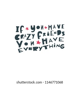 If you have crazy friends, you have everything- unique handdrawn lettering quote with texture and cute stars. Vector  phrase on friendship theme. Doodle style