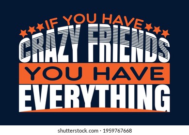 If you have crazy friends you have everything design