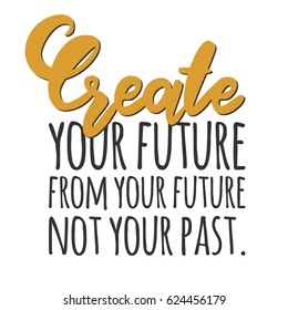 You have to create your life. Motivational quote. Modern hand lettering design.
