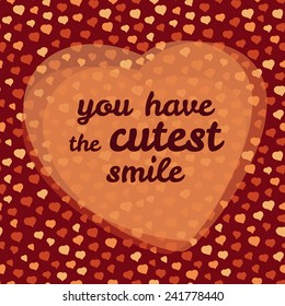'you have the cutest smile' vector Illustration. Happy Valentine's Day Greeting Card, Love Card. Seamless pattern. Romantic decorative illustration. Vector background with frame of hearts.