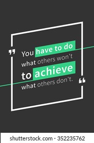 You have to do what others won't to achieve what others don't. Inspirational saying. Motivational quote. Concept design illustration.
