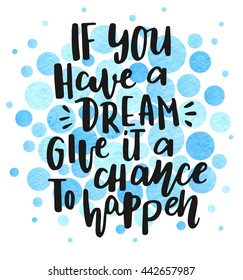 If you have dream    give it chance to happen  Inspirational quote about dreams  Hand drawn letters watercolor circles