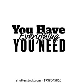 "You Have Everything You Need". Inspirational and Motivational Quotes Vector Isolated on White Background. Suitable For All Needs Both Digital and Print, Ex : Cutting Sticker, Poster, and Other.

