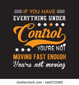 If You Have Everything Under Control You're Not Moving Fast Enough You're Not Moving  Typography T-shirt.Vintage Racing T-shirt Design And Vector.
