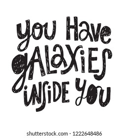 You have galaxies inside you - unique vector hand drawn inspirational funny, positive quote for social media content and relationship. Phrase for posters, t-shirts, wall art, greeting card design.