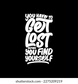 You Have to Get Lost Before You Find Yourself, Motivational Typography Quote Design for T Shirt, Mug, Poster or Other Merchandise.