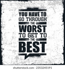 You Have To Go Through The Worst To Get To The Best. Creative Typography Motivation Quote. Vector Outstanding Banner Concept