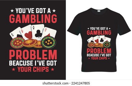 you have got a gambling problem. gaming tshirt design. t shirt design concept design