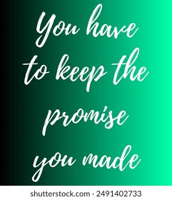 You have to keep the promise you made Inspirational and motivational quotes, typography, fashion, art, designs: for prints, posters, cards, t shirt, coffee mug hoodies etc.