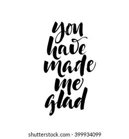 You have made me glad card. Positive quote.Ink illustration. Modern brush calligraphy. Isolated on white background. Inspirational phrase.