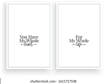 You have my whole heart, for my whole life. Scandinavian Minimalist Wording Design, Wall Art Work Vector, Wall Decals, Lettering, Two pieces Wall Art isolated on white background. Poster design