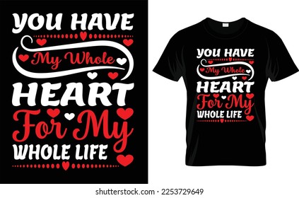 
YOU HAVE MY WHOLE HEART FOR MY WHOLE LIFE ,typography,fashion,iove,february,label,heart, VALENTINE'S DAY T SHIRT DESIGN
 



