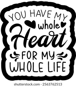 you have my whole heart for my whole life valentines day black vector graphic design and cut file