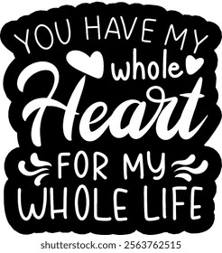 you have my whole heart for my whole life valentines day black vector graphic design and cut file