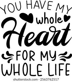 you have my whole heart for my whole life valentines day black vector graphic design and cut file