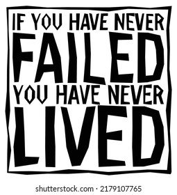 If you have never failed, you have never lived. Motivational quote.