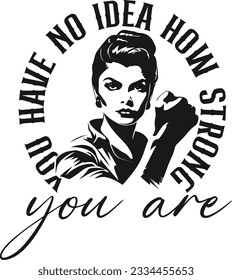 You Have No Idea How Strong You Are - Strong Woman