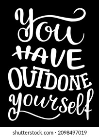 You have outdone yourself  - quote lettering. Calligraphy inspiration graphic design typography element. Hand written postcard. Cute simple vector sign style. Textile print