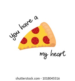 You have a "pizza" my heart. Funny pizza graphic card or print with slice of pepperoni pizza with salami and melted cheese. Salami pizza with writing, isolated. 