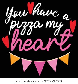 You Have A Pizza My Heart, Happy valentine's day shirt Design Print Template Gift For Valentine's Day 